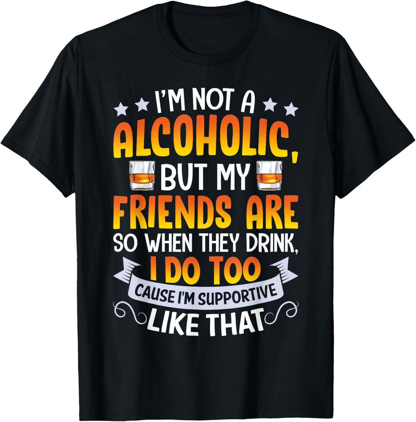 I'm Not An Alcoholic But My Friends Are So When They Drink T-Shirt - T-Shirt | Black