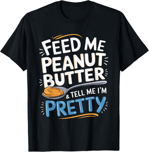 Feed Me Peanut Butter & Tell Me I'm Pretty Peanut Butter Men T-Shirt - T-Shirt | Black