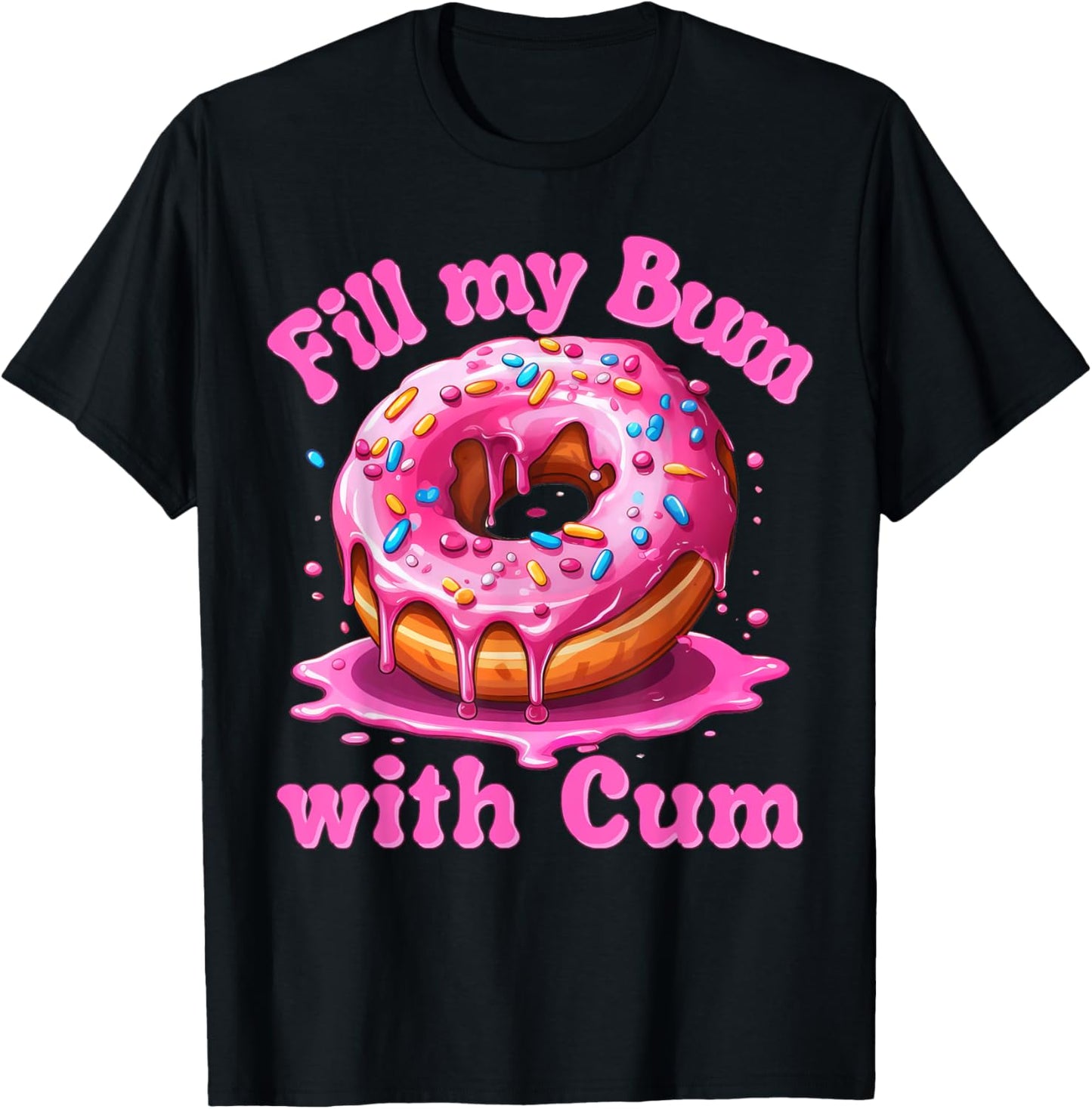 Fill My Bum With Cum Funny Donut Embarrassing Adult Meme T-Shirt - T-Shirt | Black