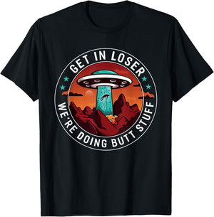 Get In Loser We're Doing Butt Stuff | Funny Aliens UFO Meme T-Shirt - T-Shirt | Black