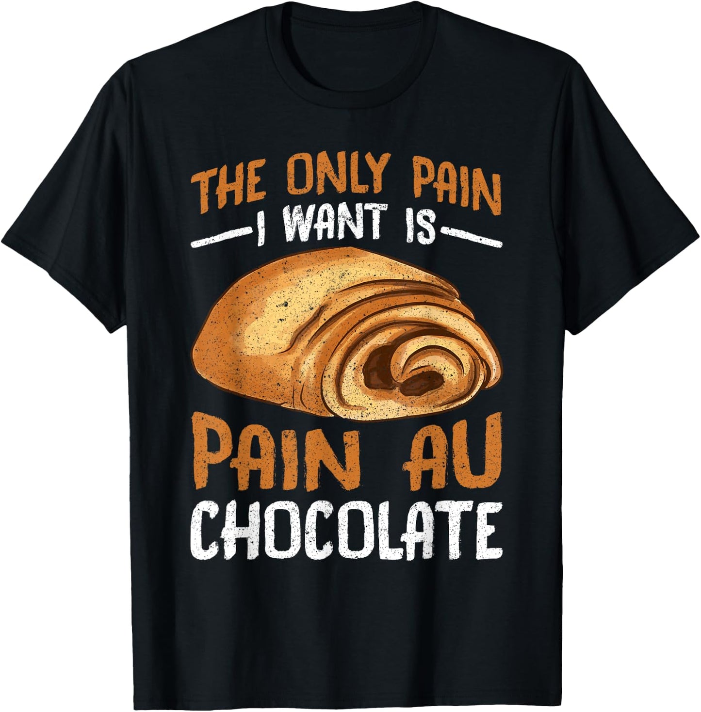 The Only Pain I Want Is Pain Au Chocolate T-Shirt - T-Shirt | Black