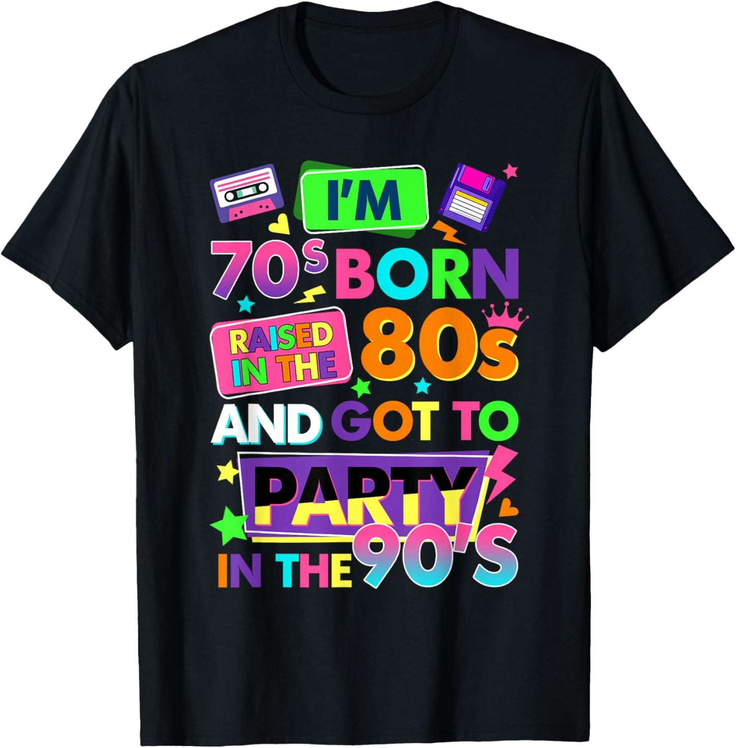I'm 70s Born Raised in The 80s and Got to Party in The 90's T-Shirt - T-Shirt | Black