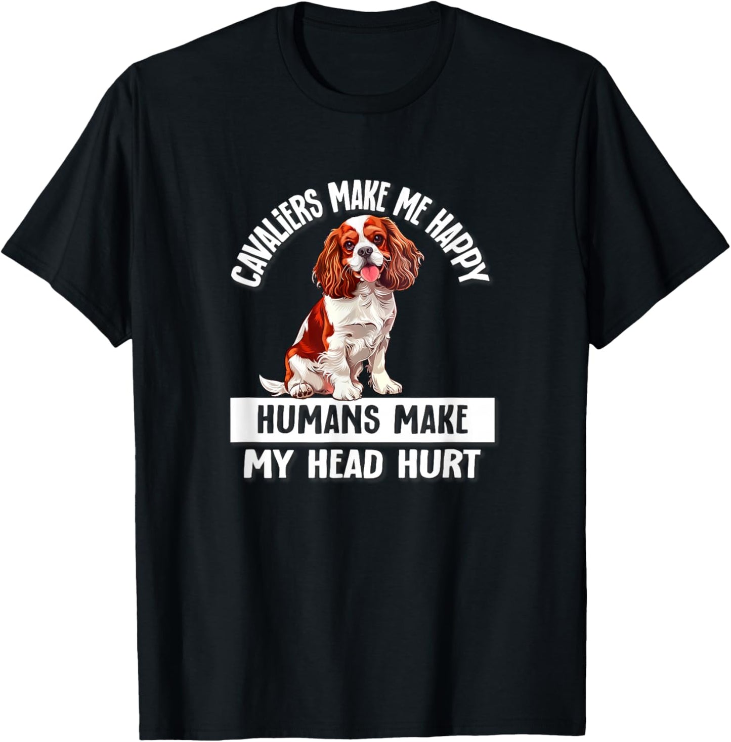 Humans Hurt My Head Happy Cavalier King Charles Spaniel Dog T-Shirt - T-Shirt | Black
