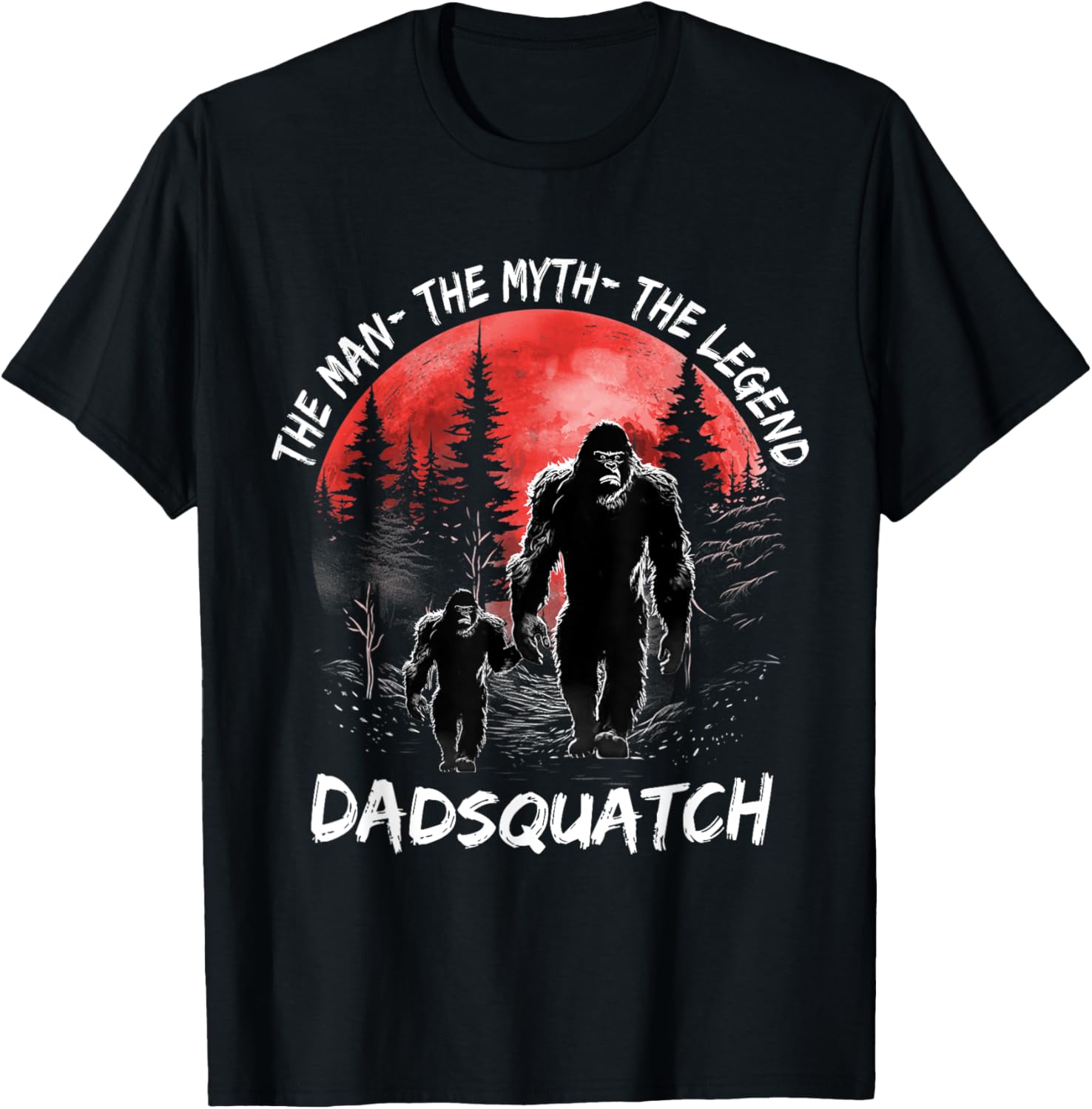Dad Squatch The Man The Myth The Legend Bigfoot Fathers day T-Shirt - T-Shirt | Black