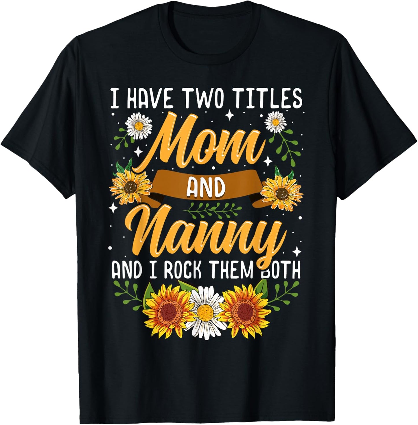 I Have Two Titles Mom And Nanny Shirt Mothers Day Gifts T-Shirt - T-Shirt | Black