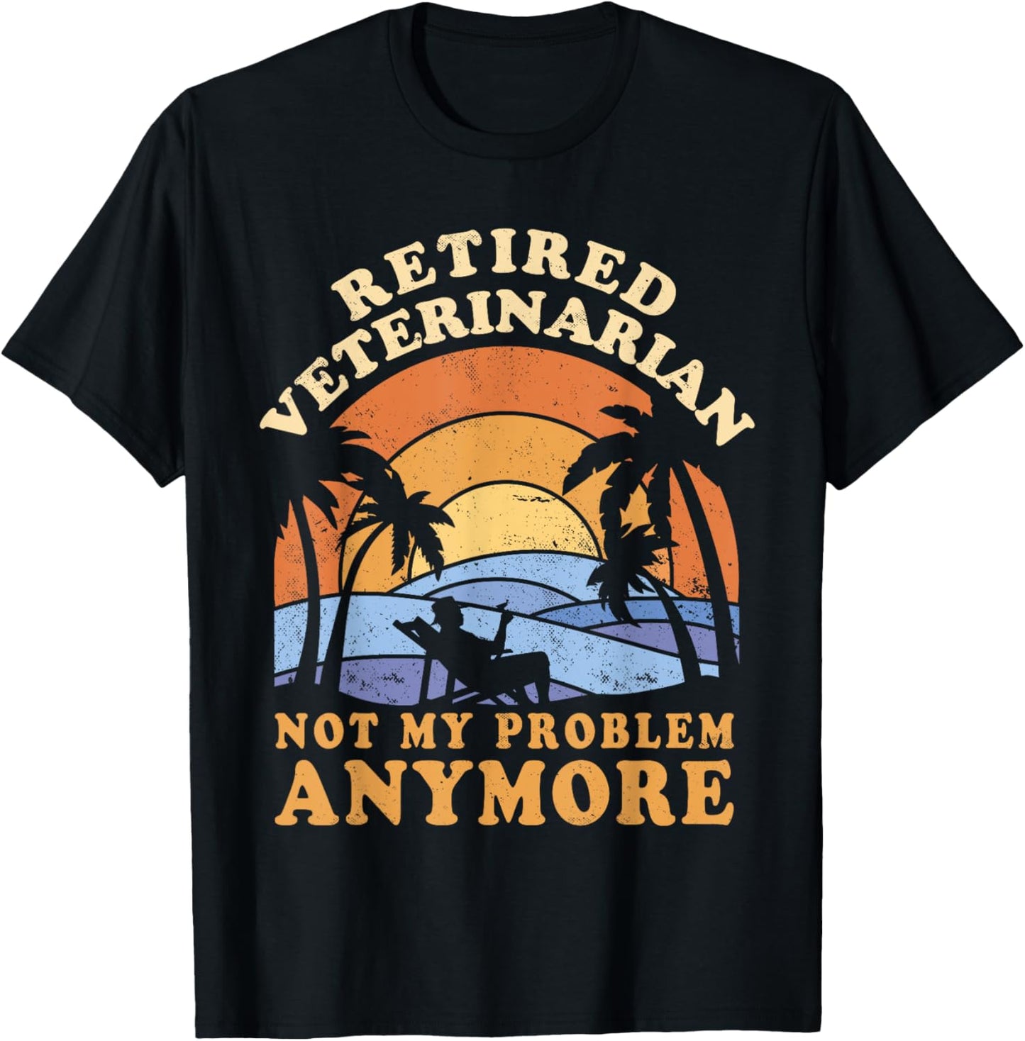 Retired Veterinarian Not My Problem Anymore T-Shirt - T-Shirt | Black