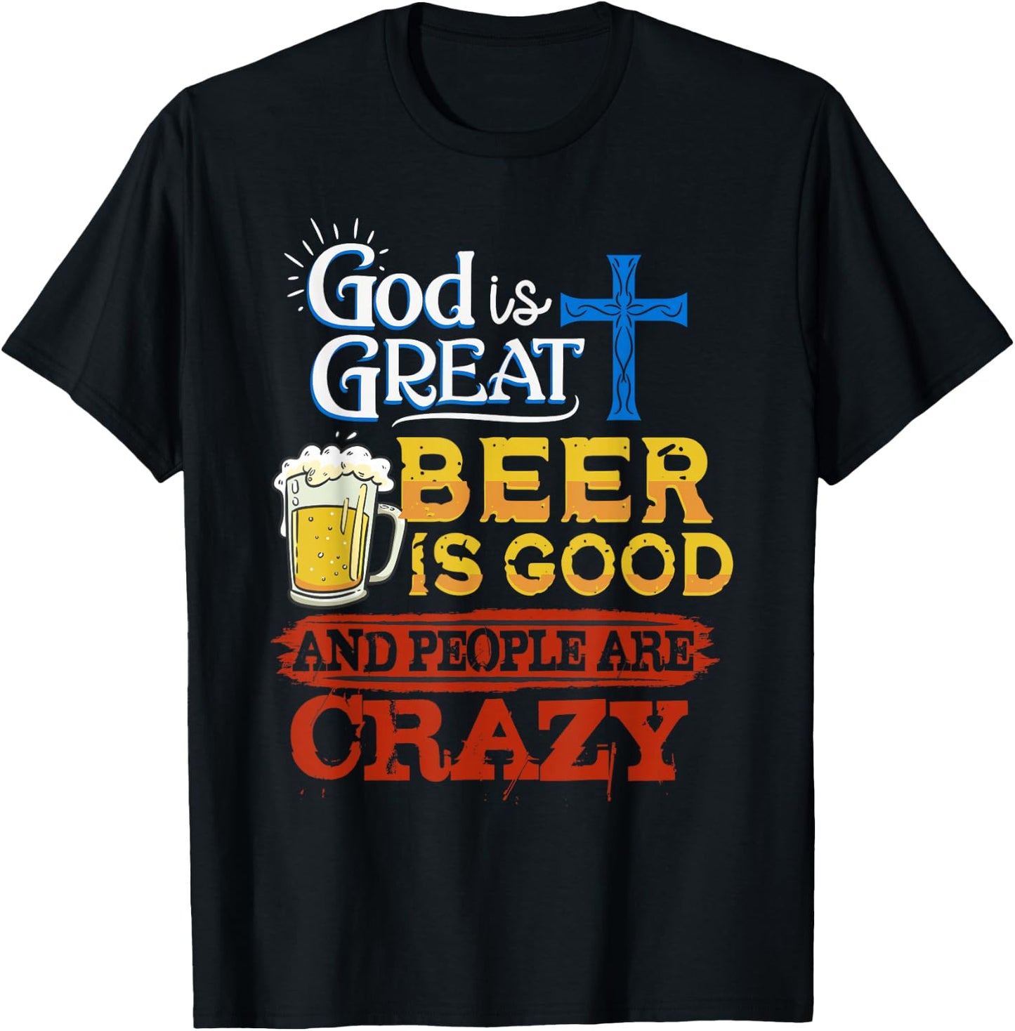 God Is Great Beer Is Good And People Are Crazy Sarcastic T-Shirt - T-Shirt | Black