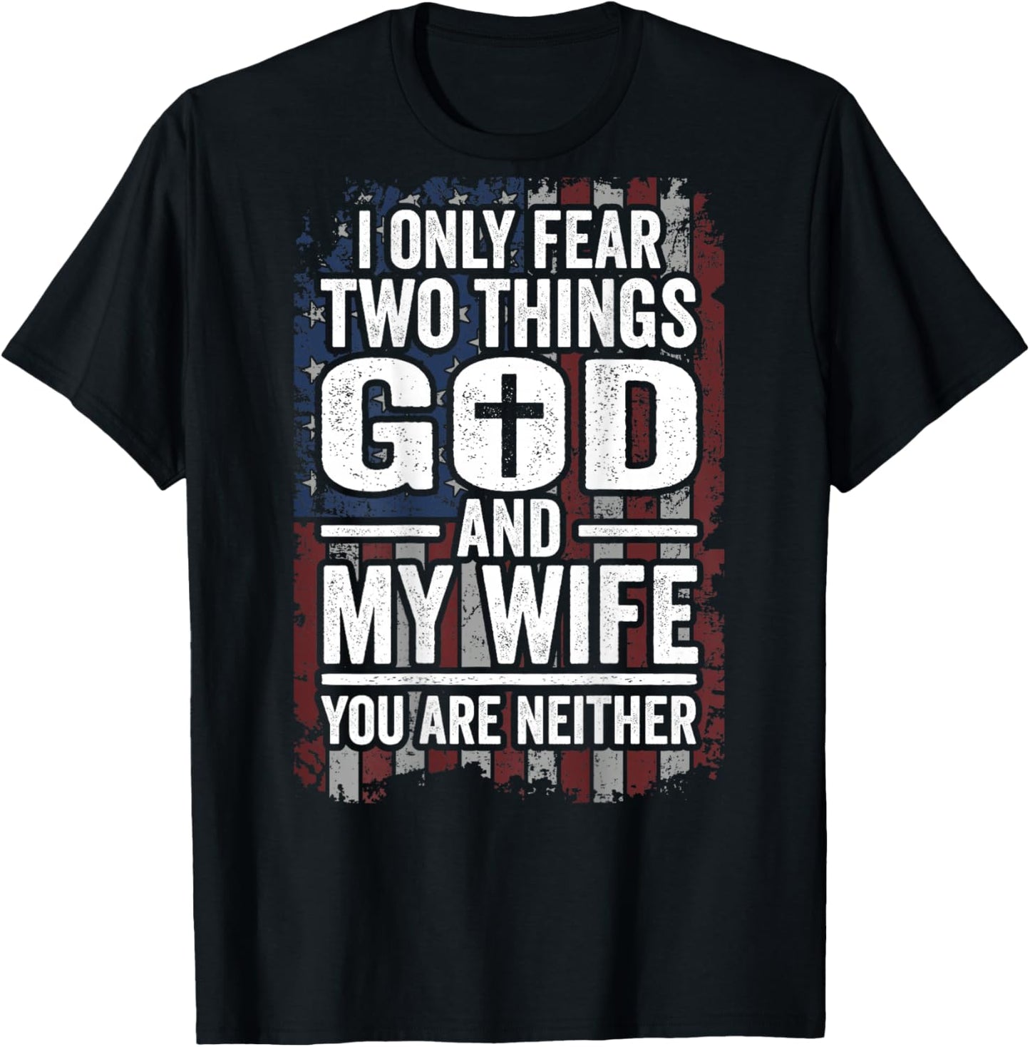 I Only Fear Two Things God and My Wife Dad Husband (ON Back) T-Shirt - T-Shirt | Black