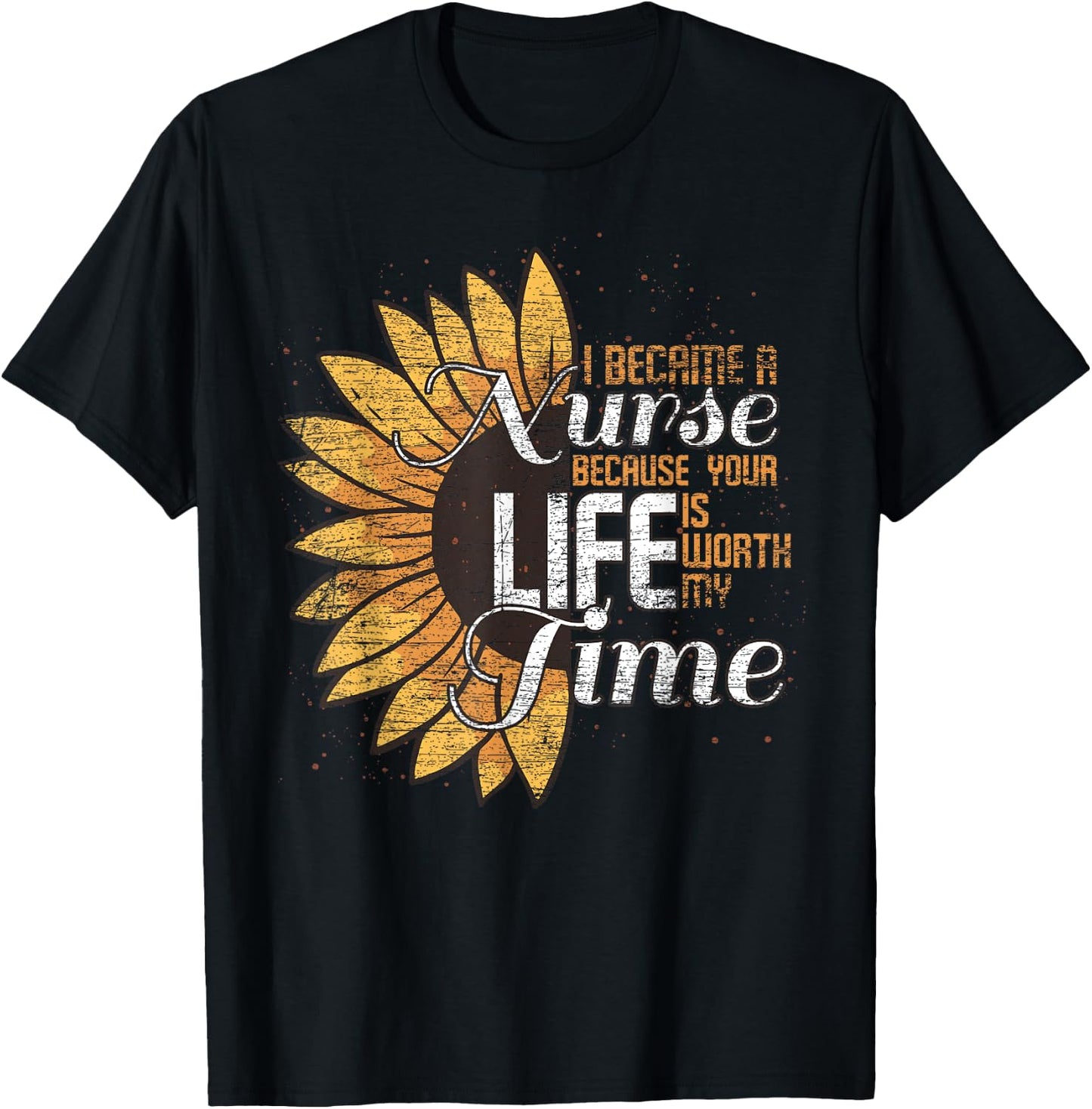 I Became A Nurse Because Your Life Is Worth My Time Nurse T-Shirt - T-Shirt | Black