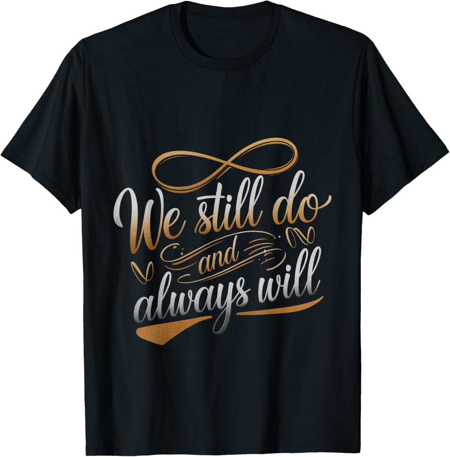 We Still Do And Always Will Anniversary Love T-Shirt - T-Shirt | Black