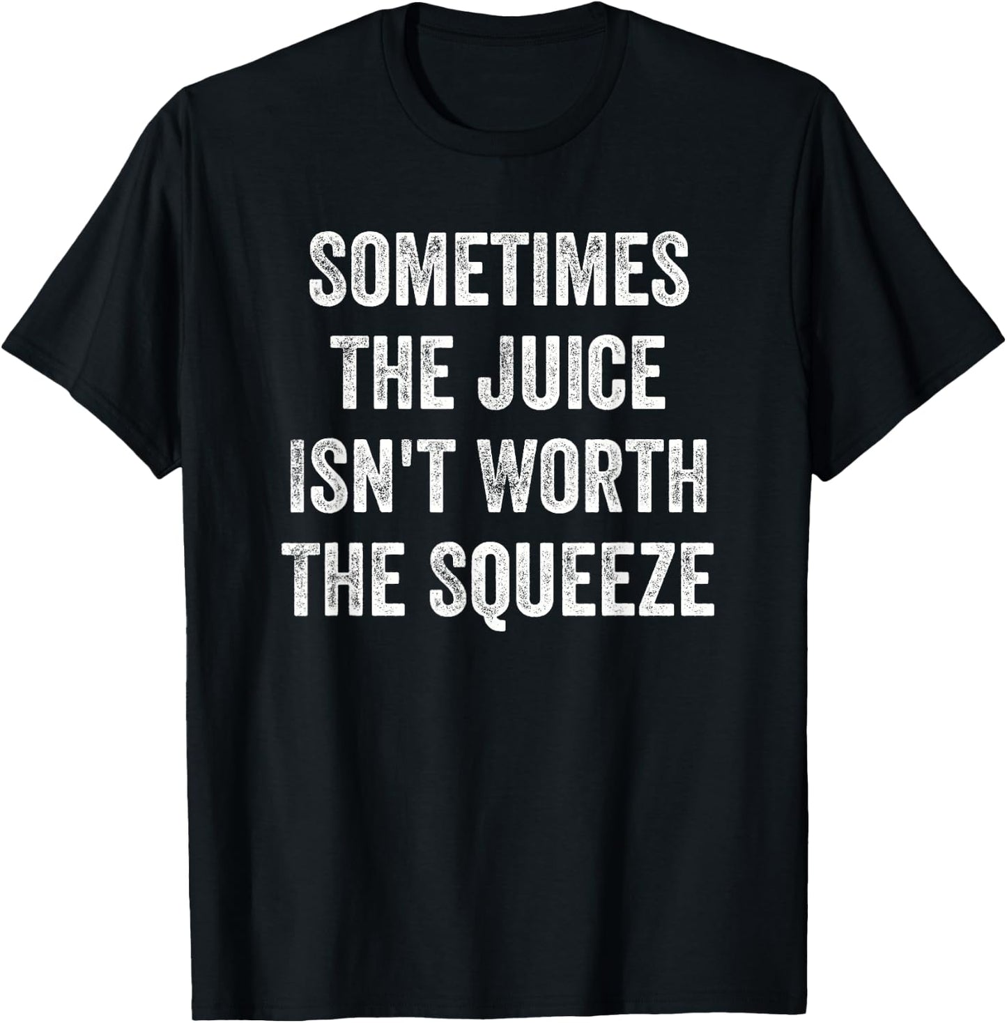 Sometimes the juice is not worth squeezing T-Shirt - T-Shirt | Black