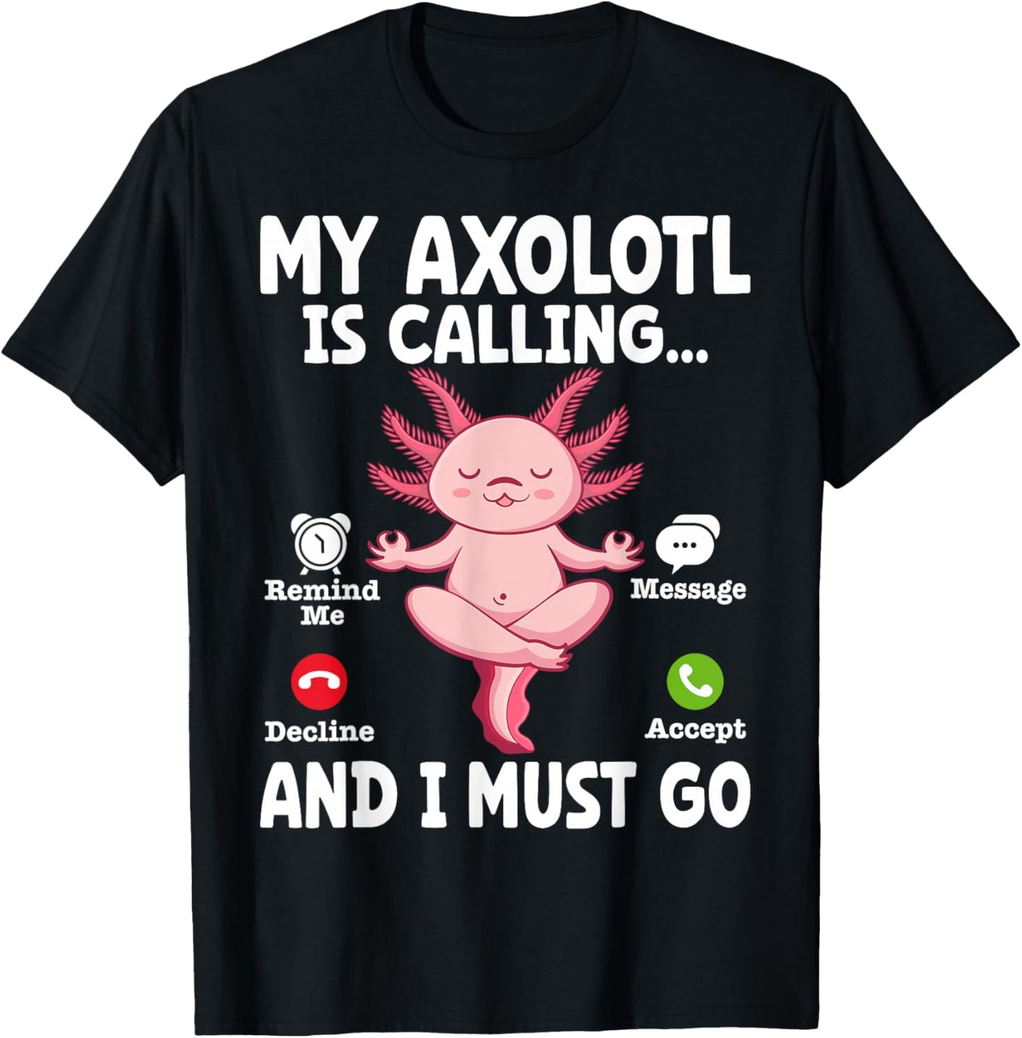My Axolotl Is Calling And I Must Go T-Shirt - T-Shirt | Black