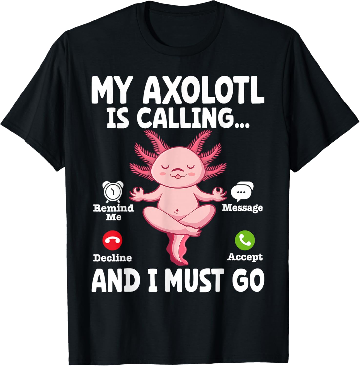 My Axolotl Is Calling And I Must Go T-Shirt - T-Shirt | Black