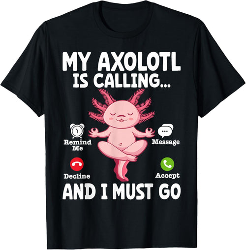 My Axolotl Is Calling And I Must Go