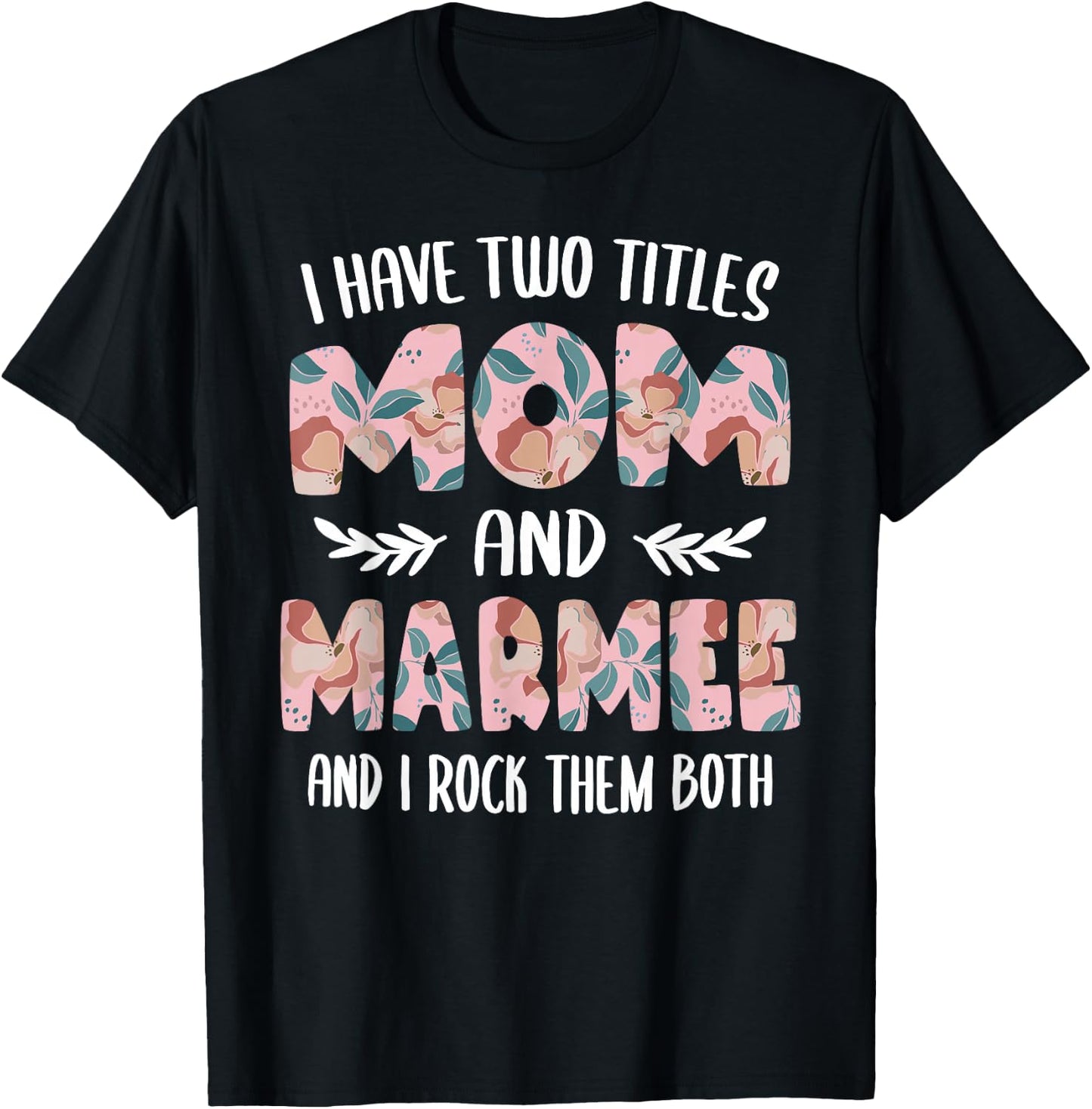 Marmee Shirts I have two Titles Mom and Marmee T-Shirt - T-Shirt | Black
