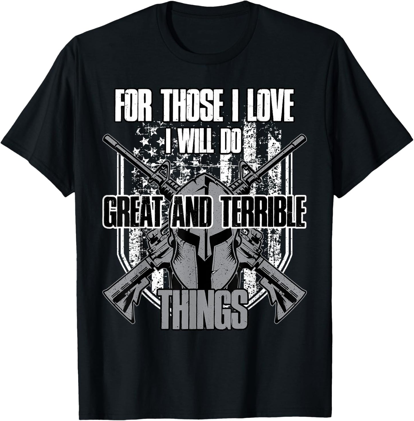 For Those I Love I Will Do Great And Terrible Things T-Shirt - T-Shirt | Black