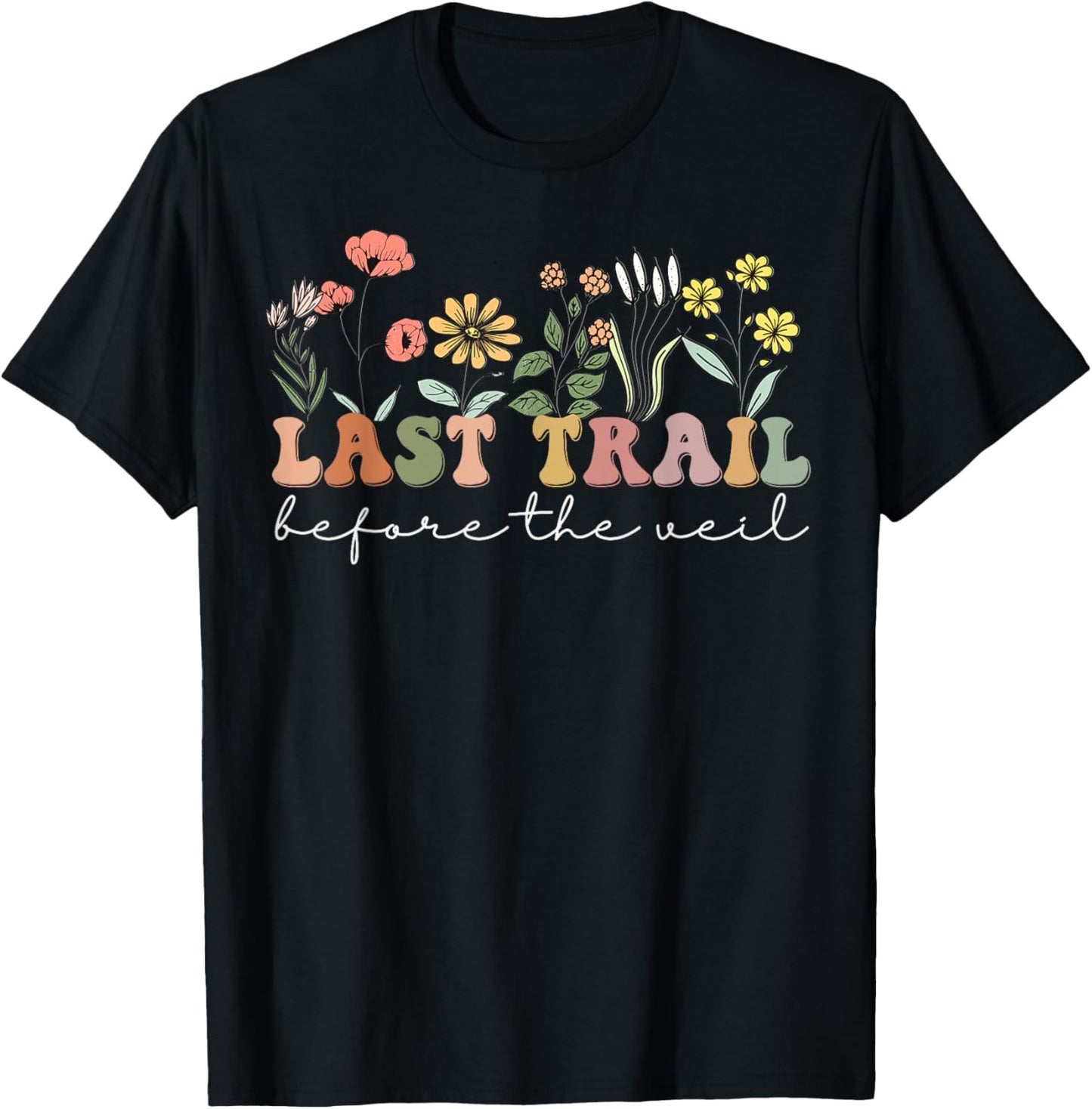 Wildflowers Last Trail Before The Veil Bachelorette Party T-Shirt - T-Shirt | Black