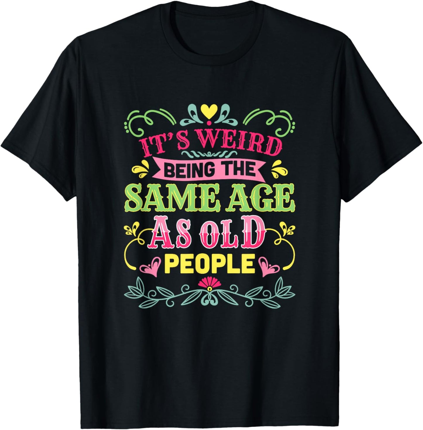 Its Weird Being The Same Age As Old People Funny Sarcastic T-Shirt - T-Shirt | Black