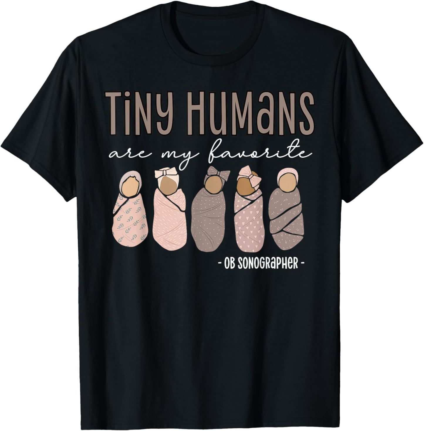 Tiny Humans Are My Favorite OB Sonographer Ultrasound Tech T-Shirt - T-Shirt | Black
