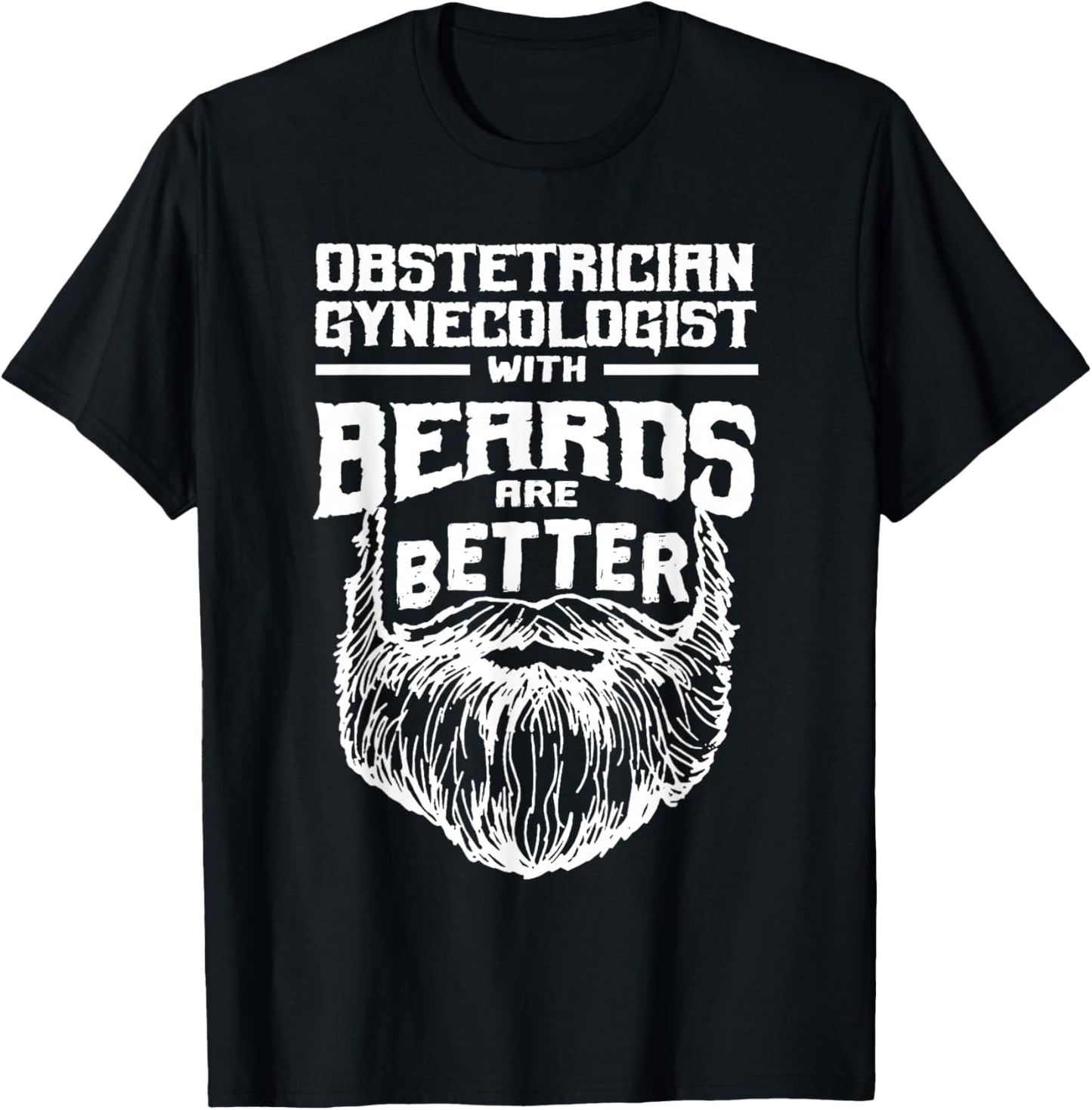 Obstetrician Gynecologist with Beards are Better Obgyn Funny T-Shirt - T-Shirt | Black
