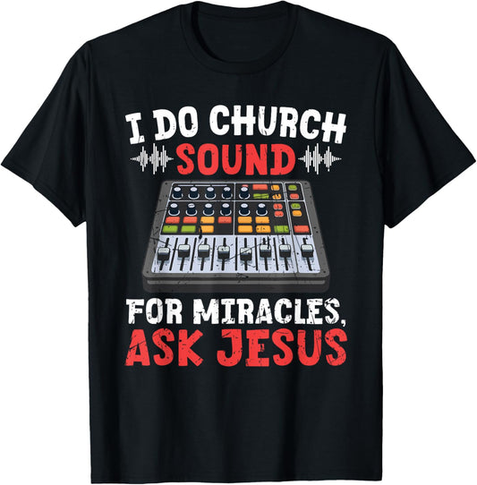 I Do Church Sound For Miracles Ask Jesus Christian Funny T-Shirt - T-Shirt | Black