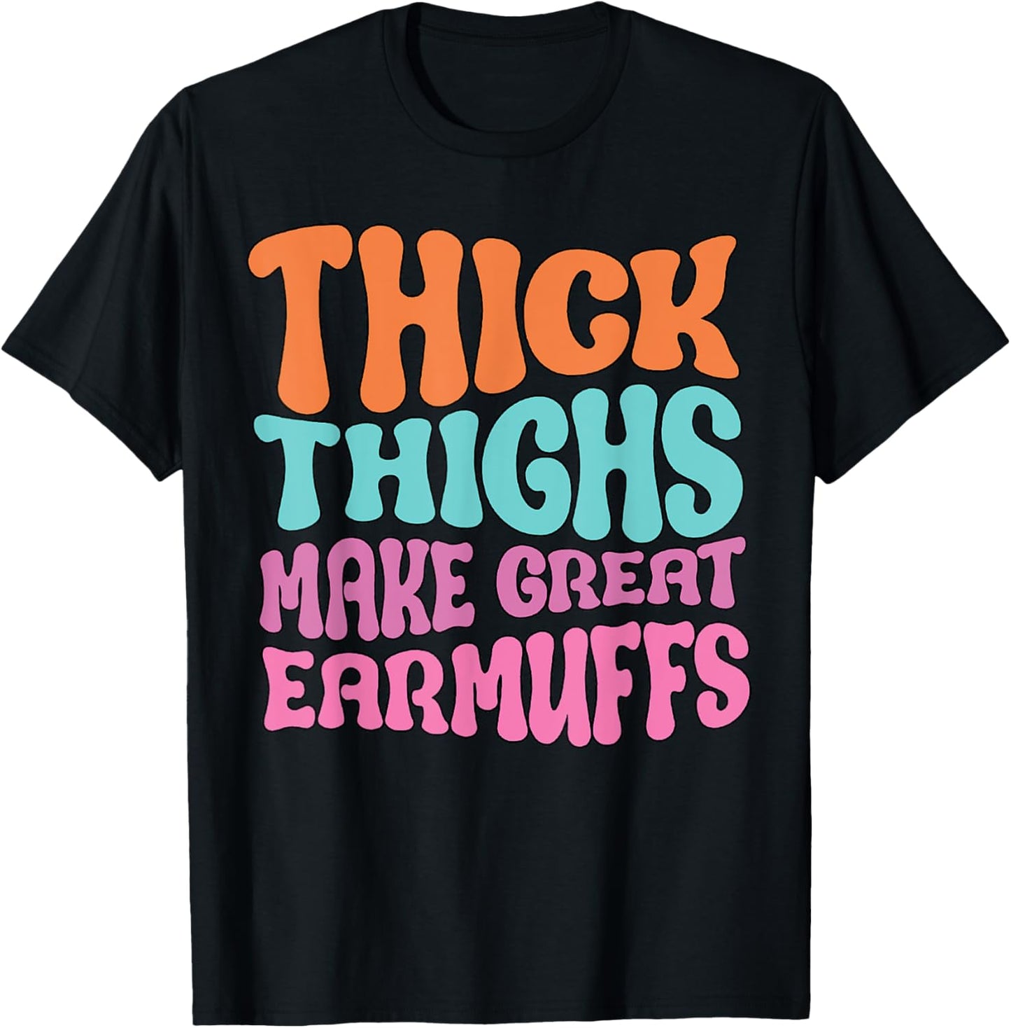Thick Thighs Make Great Earmuffs Funny T-Shirt - T-Shirt | Black