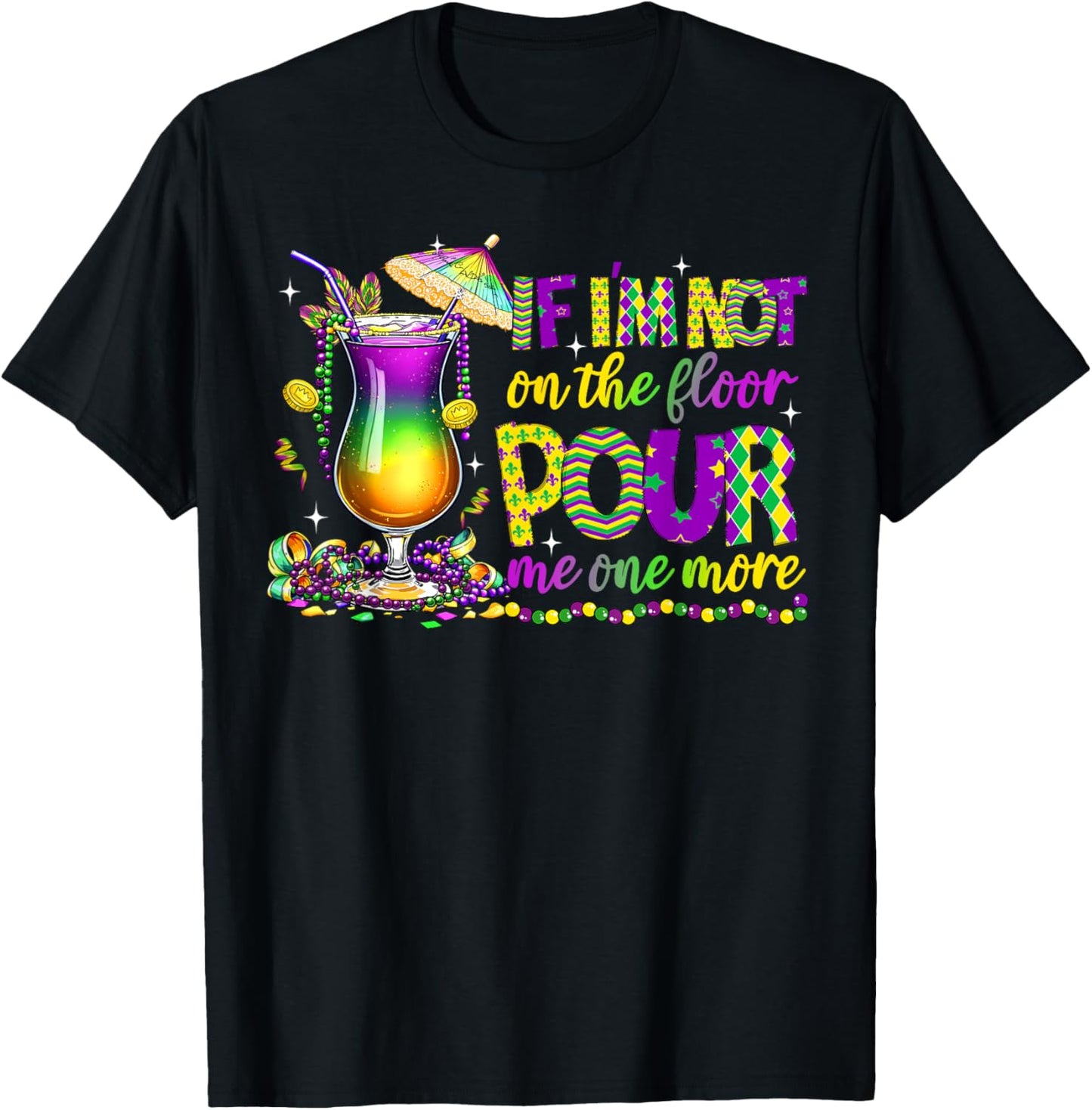 If I'm Not On The Floor Pour Me One More Mardi Gras 2025 T-Shirt - T-Shirt | Black