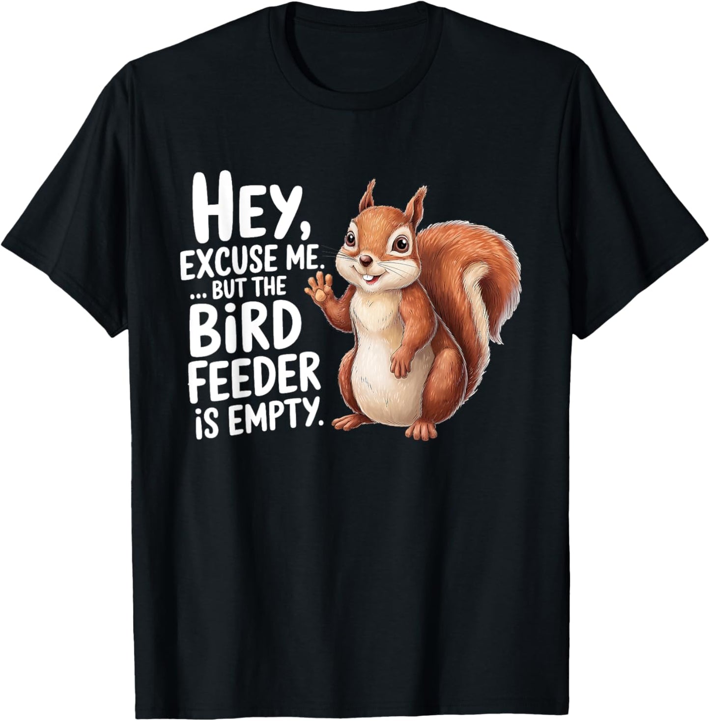 Squirrel Hey Excuse Me But Your Bird Feeder Is Empty Funny T-Shirt - T-Shirt | Black