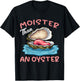 Moister Than An Oyster Funny Inappropriate Adult Humor Women T-Shirt - T-Shirt | Black