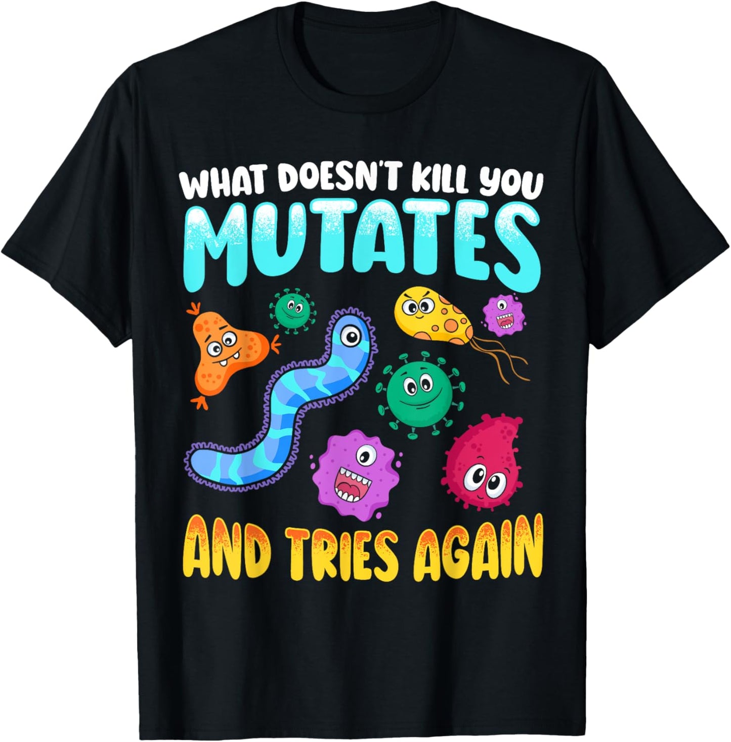 What Doesn't Kill You Mutates and Tries Again Funny Biology T-Shirt - T-Shirt | Black