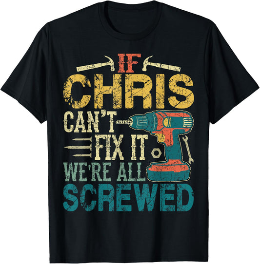 If Chris Can't Fix it We're All Screwed Funny Fathers Gift T-Shirt - T-Shirt | Black