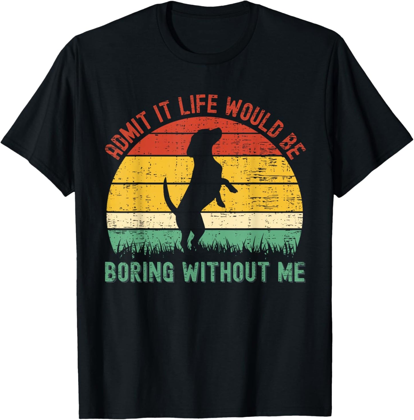 Admit It Life Would Be Boring Without Me Funny Dog Lover T-Shirt - T-Shirt | Black