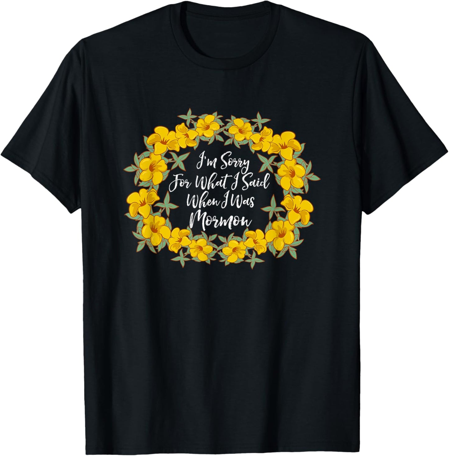 I'm Sorry For What I Said When I Was Mormon T-Shirt - T-Shirt | Black