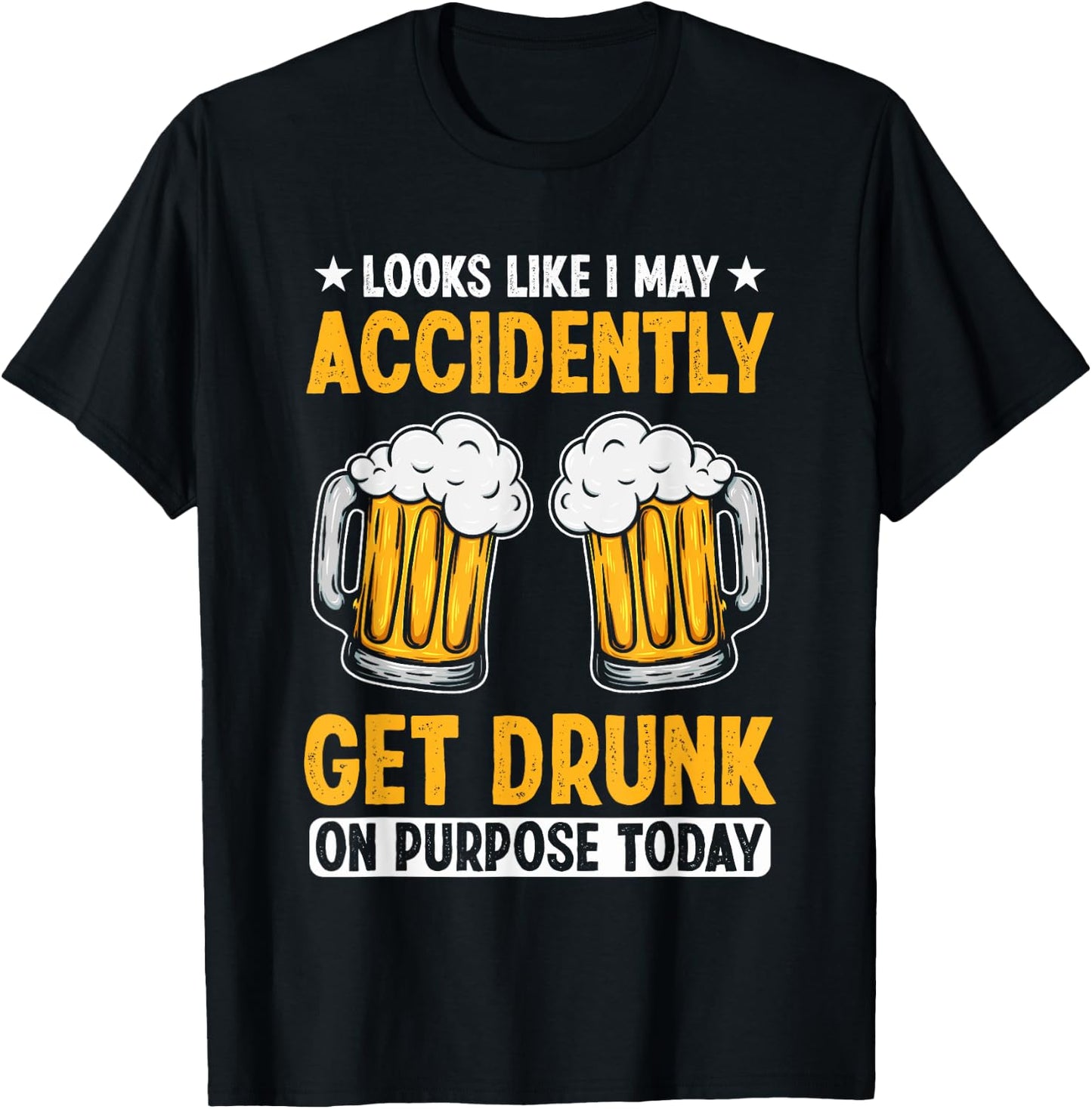 Looks Like I May Accidentally Get Drunk On Purpose Today T-Shirt - T-Shirt | Black
