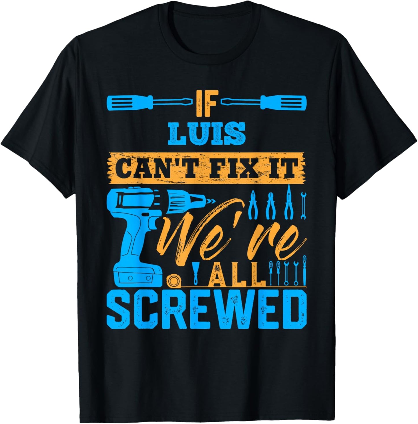 If LUIS Can't Fix It We're All Screwed Name LUIS T-Shirt - T-Shirt | Black