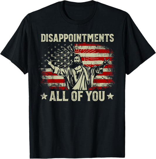Sarcastic Disappointments All Of You Christian Jesus Us Flag T-Shirt - T-Shirt | Black