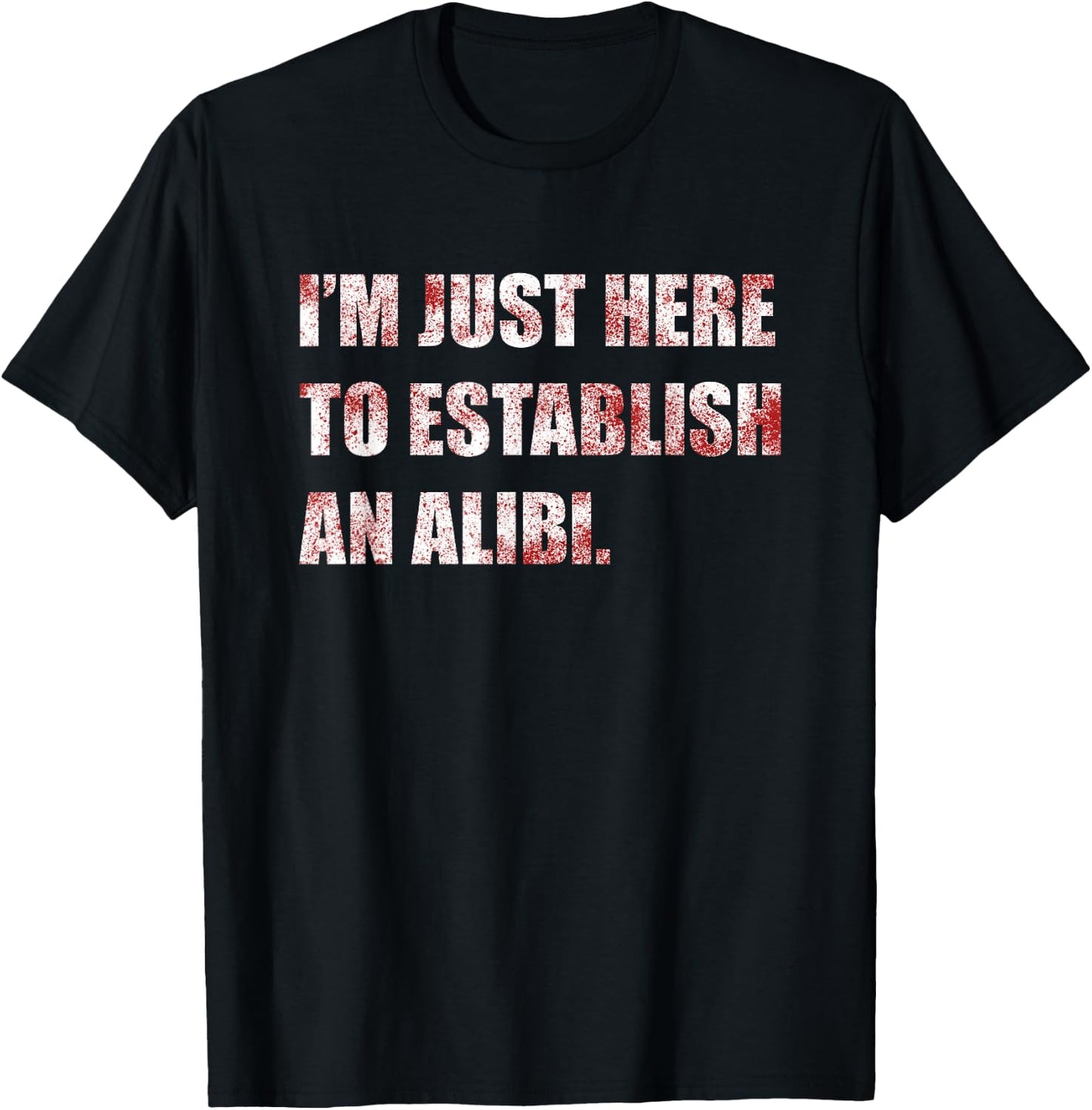 Im Just Here to Establish an Alibi Funny True Crime T-Shirt - T-Shirt | Black