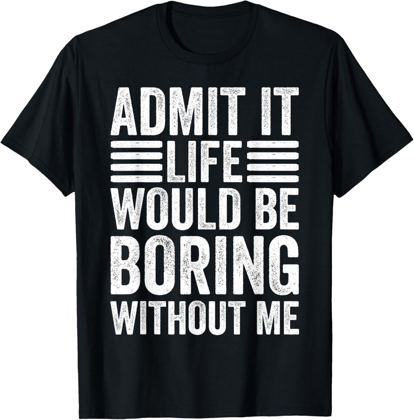 Admit It Life Would Be Boring Without Me Retro Saying Funny T-Shirt - T-Shirt | Black
