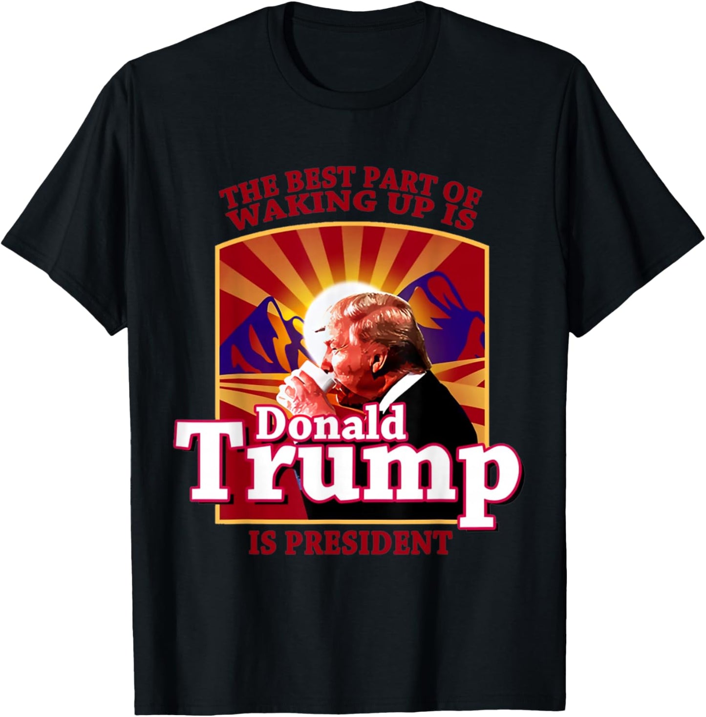 The Best Part Of Waking Up Is Donald Trump Is President T-Shirt - T-Shirt | Black