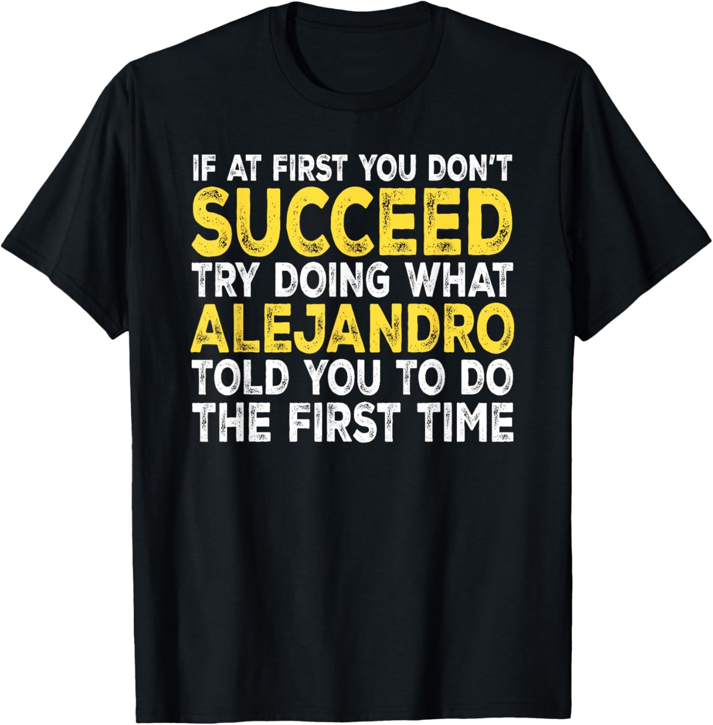 Alejandro - If at First You Don't Succeed Try Doing What T-Shirt - T-Shirt | Black