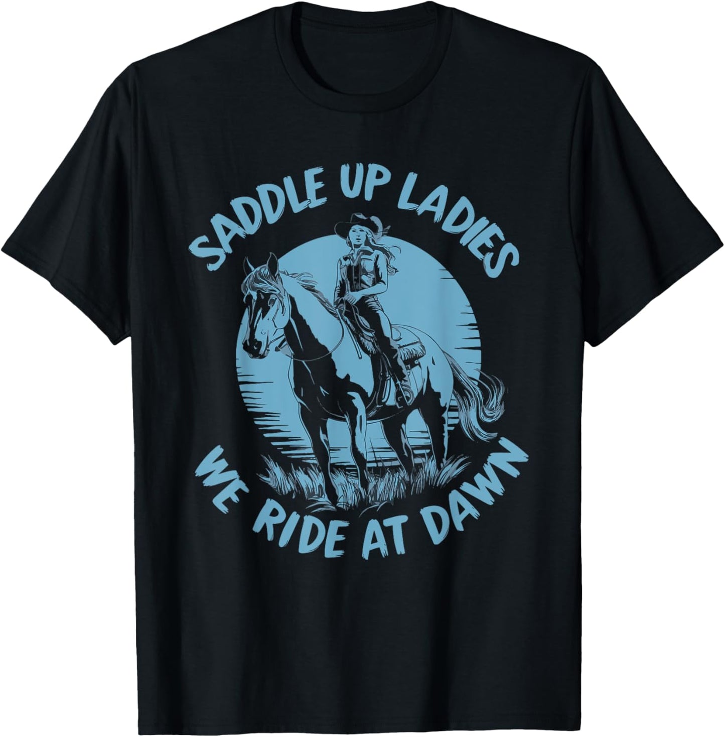 Saddle Up Ladies We Ride At Dawn T-Shirt - T-Shirt | Black