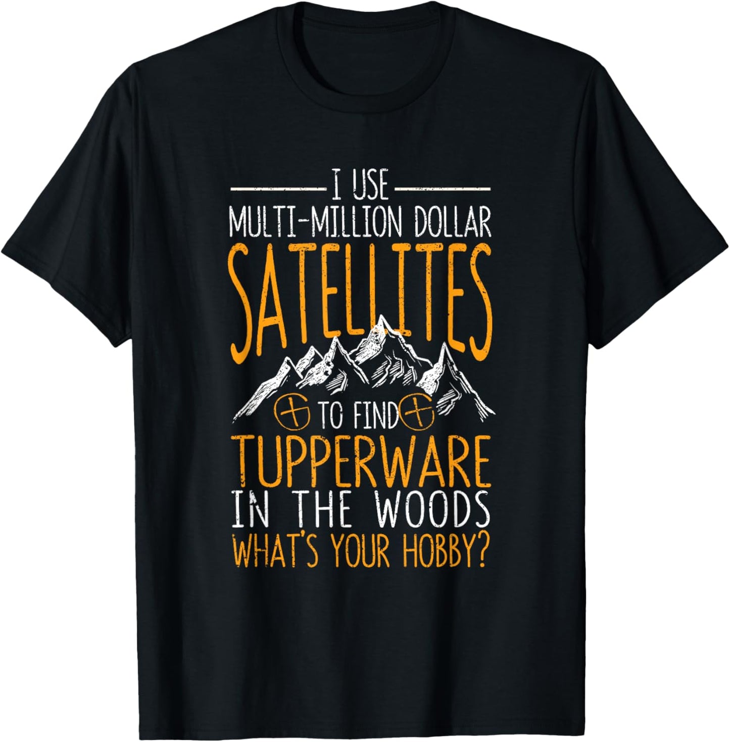 I Use Multi-Million Dollar Satellites Geocaching Geocachers T-Shirt - T-Shirt | Black