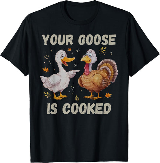 Your Goose is Cooked Funny Fall Thanksgiving Turkey Humor T-Shirt - T-Shirt | Black