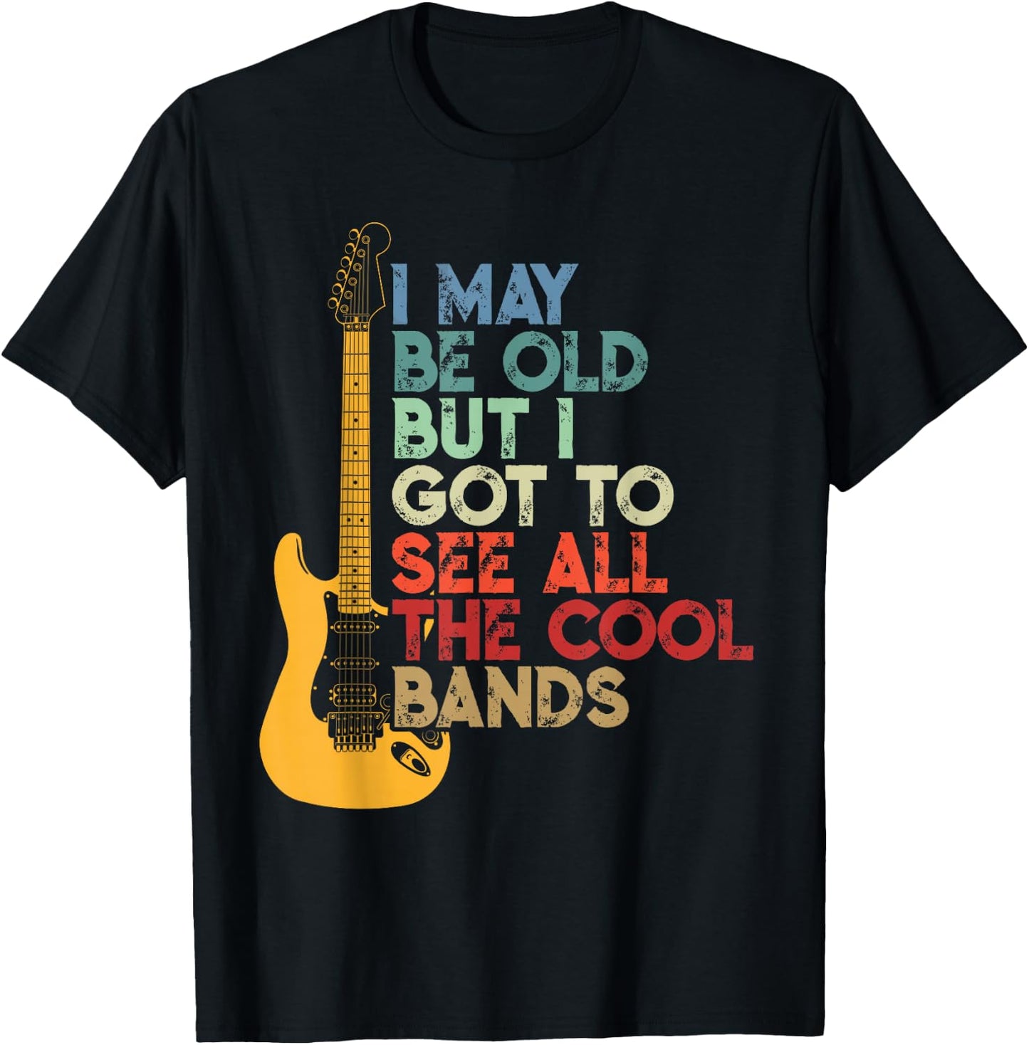 I May Be Old But I Got to See All The Cool Bands T-Shirt - T-Shirt | Black