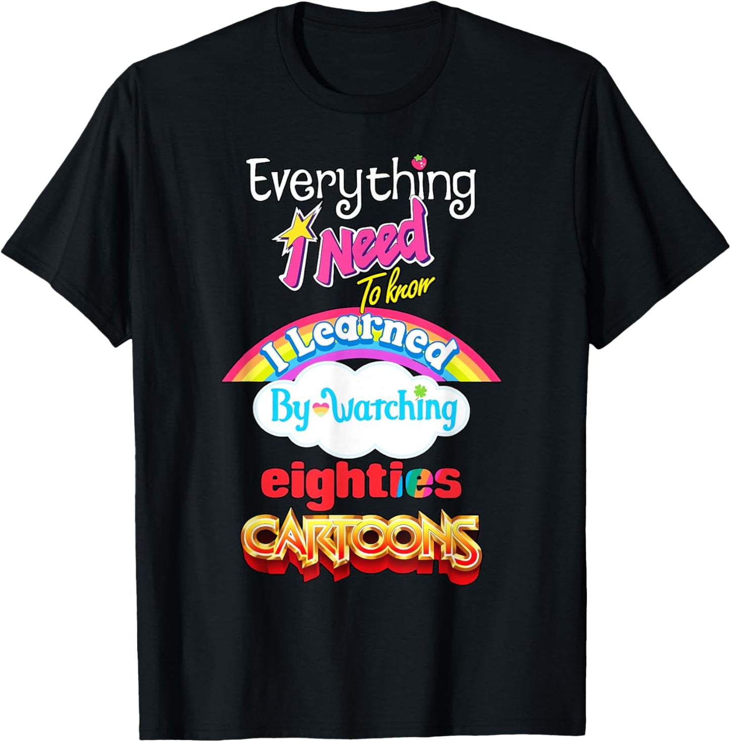 Everything Need to Know I Learned Watching Eighties Cartoons T-Shirt - T-Shirt | Black