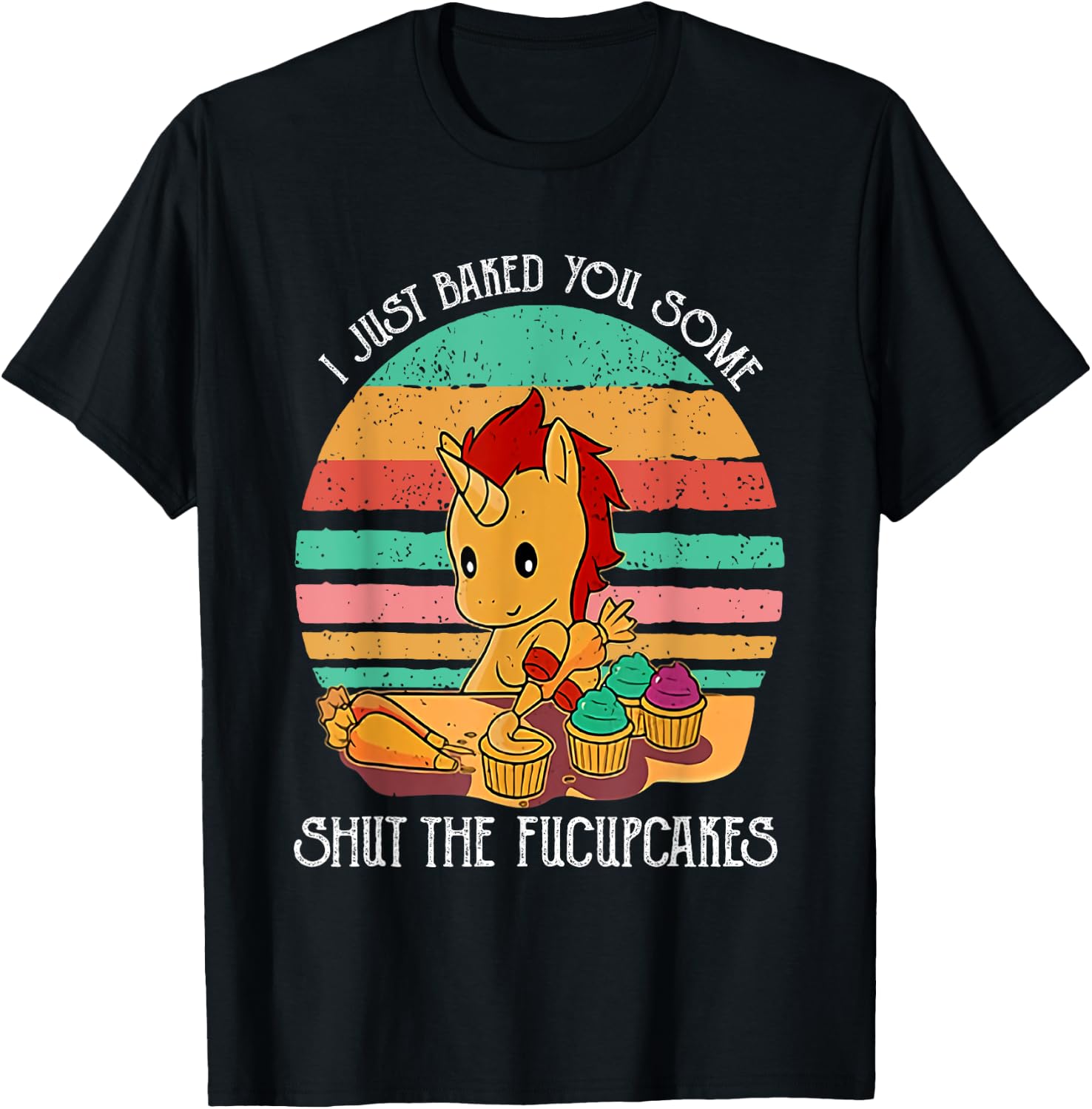 Funny Unicorn I Just Baked You Some Shut The Fucupcakes T-Shirt - T-Shirt | Black