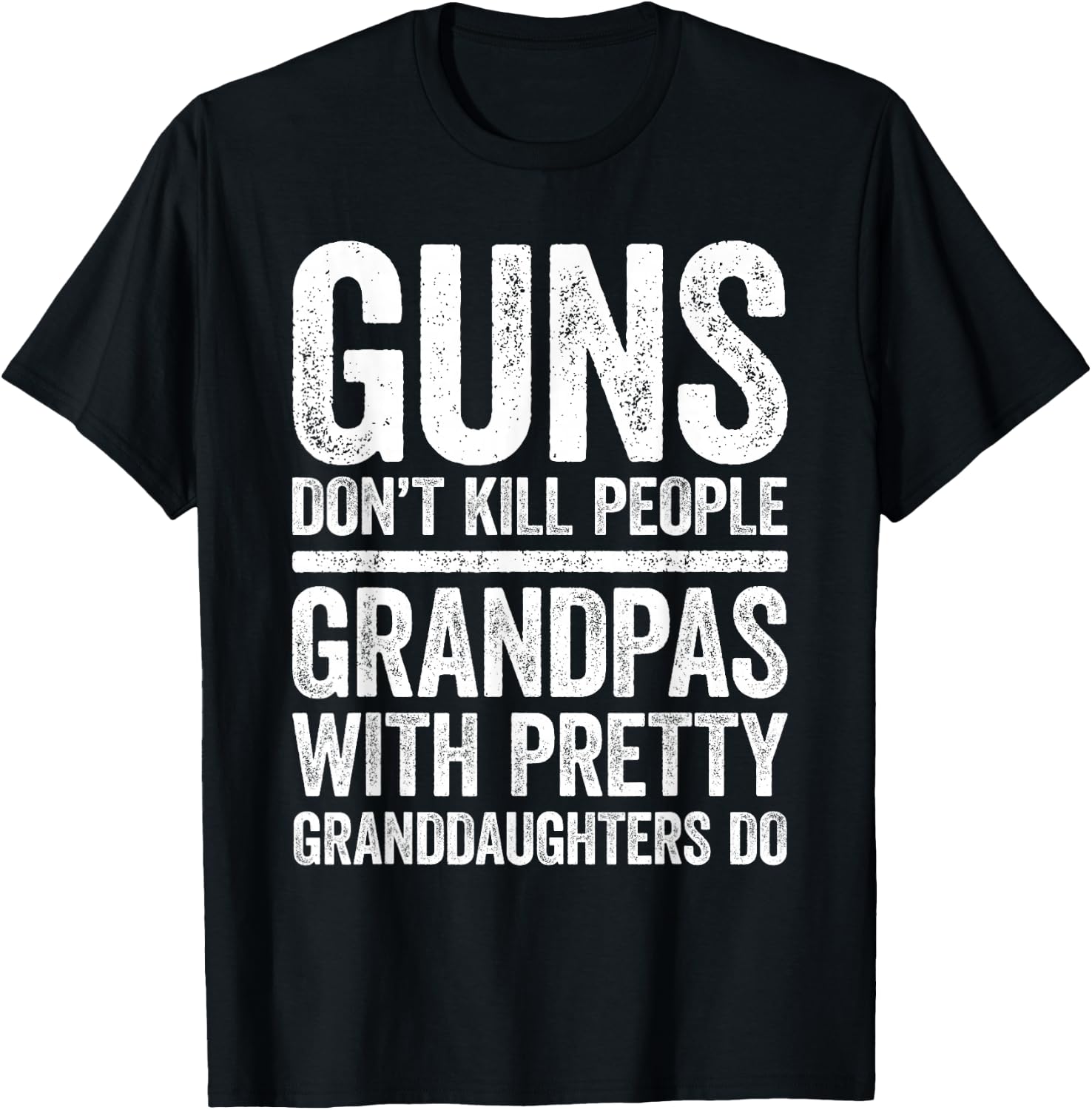 Guns Don't Kill People Grandpas Pretty Daughters Do Shirt T-Shirt - T-Shirt | Black