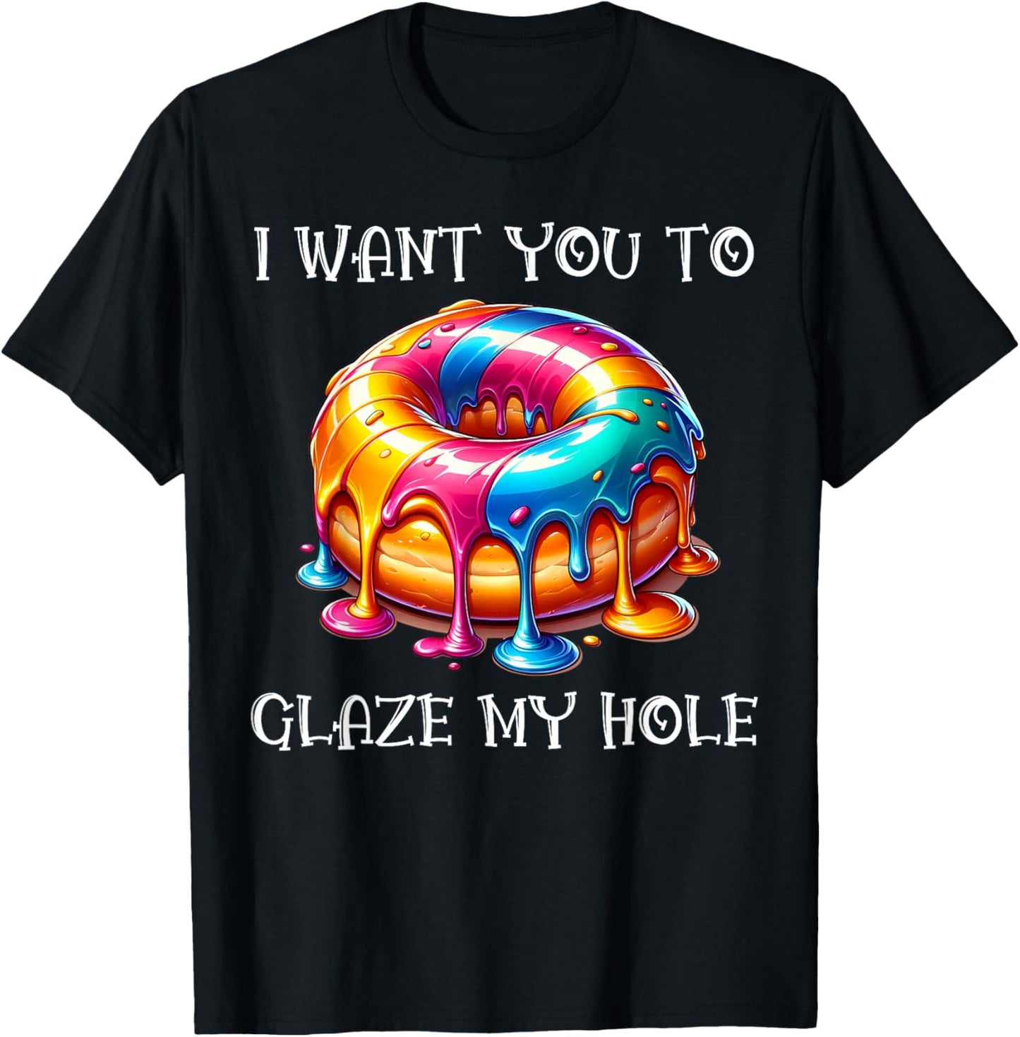 I Want You to Glaze My Hole T-Shirt - T-Shirt | Black