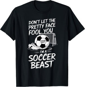 Don't Let The Pretty Face Fool You I'm A Soccer Beast T-Shirt - T-Shirt | Black
