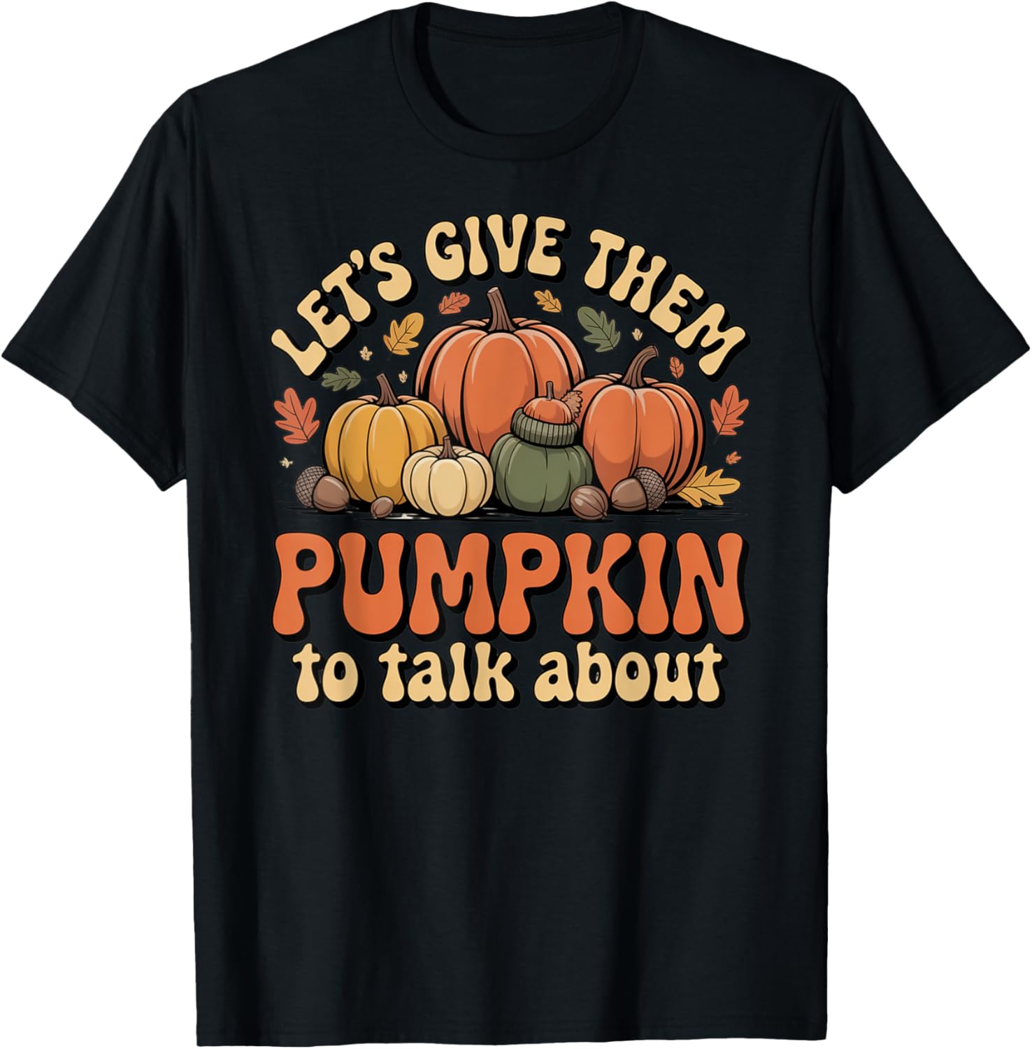 Let's Give Them Pumpkin to Talk About Thanksgiving Dinner T-Shirt - T-Shirt | Black